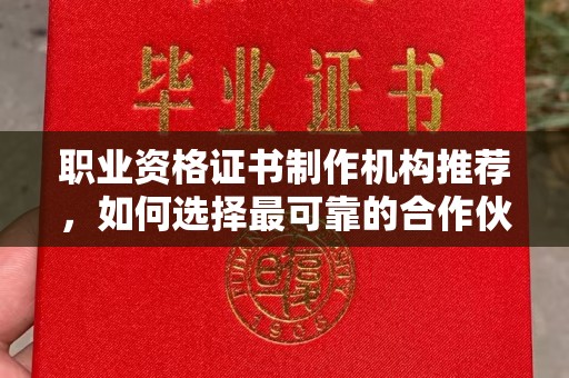 金溪职业资格证书制作机构推荐，如何选择最可靠的合作伙伴？