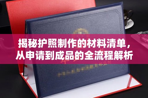 金溪揭秘护照制作的材料清单，从申请到成品的全流程解析