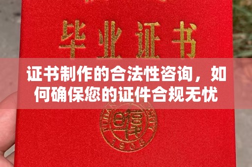 金溪证书制作的合法性咨询，如何确保您的证件合规无忧
