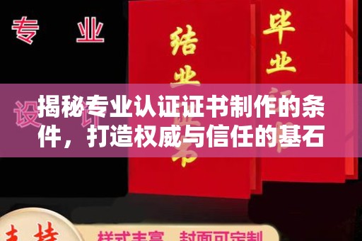 金溪揭秘专业认证证书制作的条件，打造权威与信任的基石