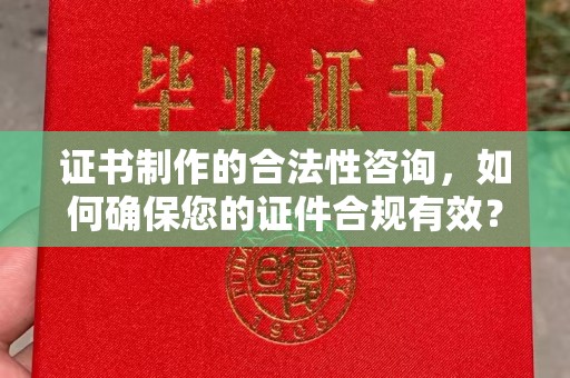 金溪证书制作的合法性咨询，如何确保您的证件合规有效？