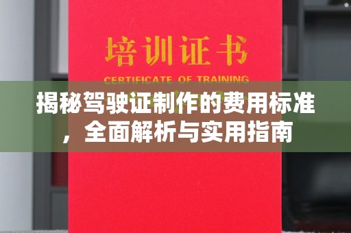 金溪揭秘驾驶证制作的费用标准，全面解析与实用指南