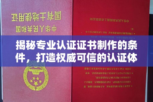 金溪揭秘专业认证证书制作的条件，打造权威可信的认证体系