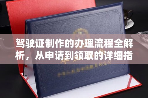 金溪驾驶证制作的办理流程全解析，从申请到领取的详细指南