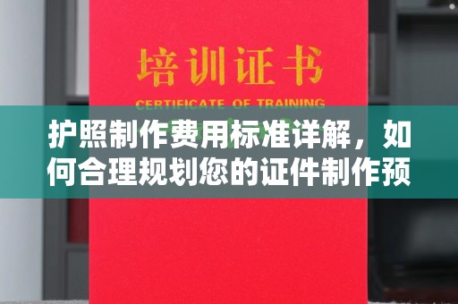 金溪护照制作费用标准详解，如何合理规划您的证件制作预算