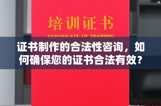 金溪证书制作的合法性咨询，如何确保您的证书合法有效？