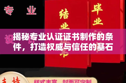 金溪揭秘专业认证证书制作的条件，打造权威与信任的基石