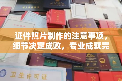 金溪证件照片制作的注意事项，细节决定成败，专业成就完美